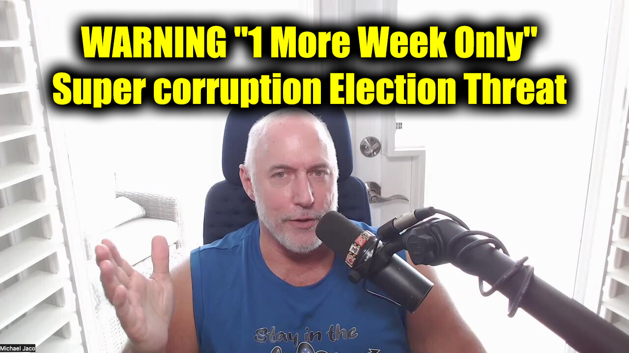 Michael Jaco WARNING "1 More Week Only" - Super corruption Election Threat