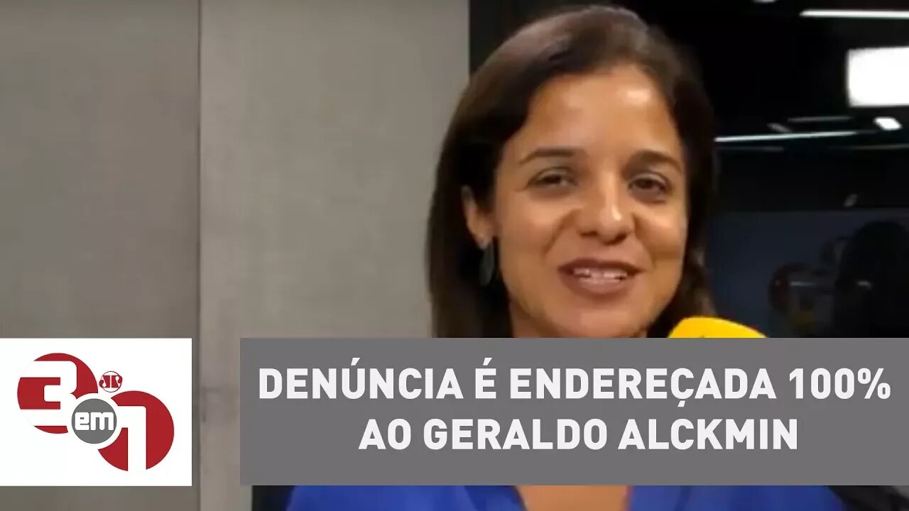 Vera Magalhães: "Essa denúncia é endereçada 100% ao Geraldo Alckmin"