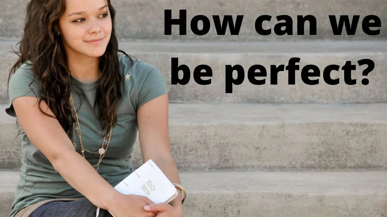 How can we be perfect?