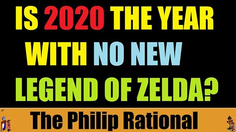 2020: The Year of NO NEW LEGEND OF ZELDA? | The Philip Rational | See Notes