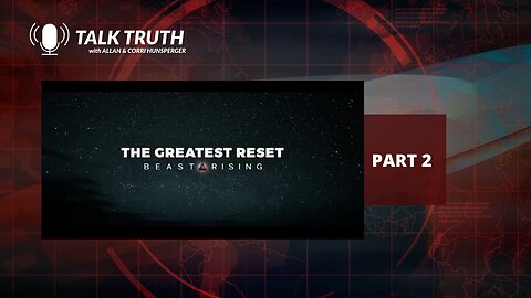 Talk Truth - The Greatest Reset Beast Rising - P2