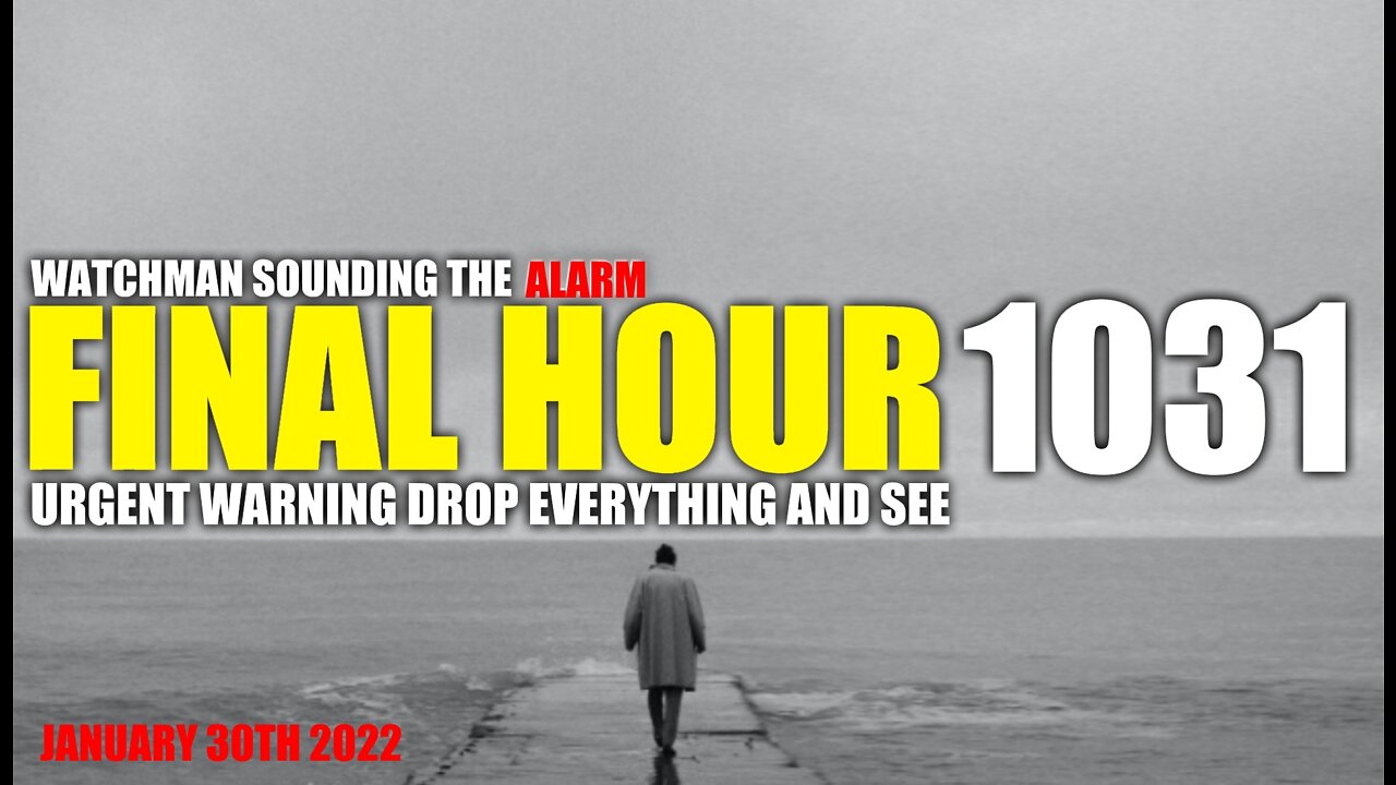 FINAL HOUR 1031 - URGENT WARNING DROP EVERYTHING AND SEE - WATCHMAN SOUNDING THE ALARM