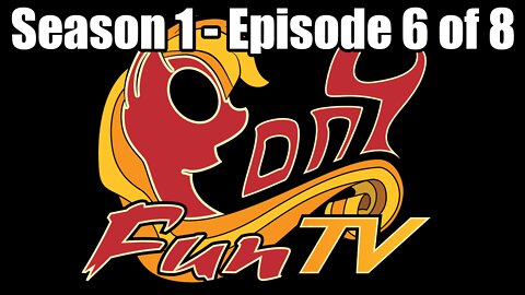 PonyFunTV - Season 1 - Episode 6 of 8 (May 18, 2017)