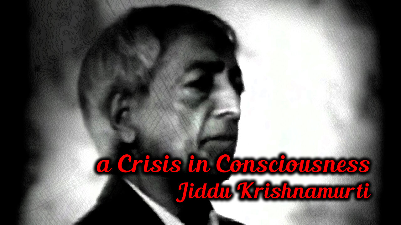 Jiddu Krishnamurti - Crisis in Consciousness