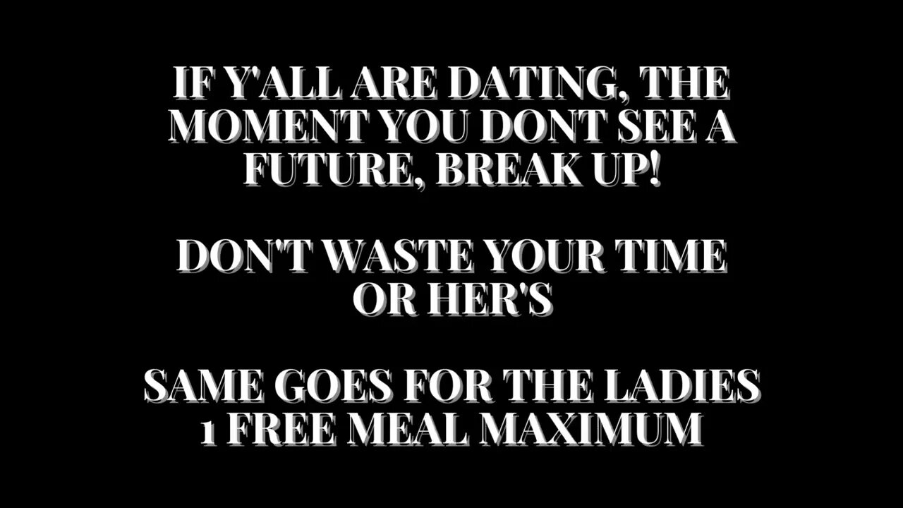 IF Y'ALL ARE DATING, THE MOMENT YOU DONT SEE A FUTURE, BREAK UP! DON'T WASTE YOUR TIME OR HER'S S…