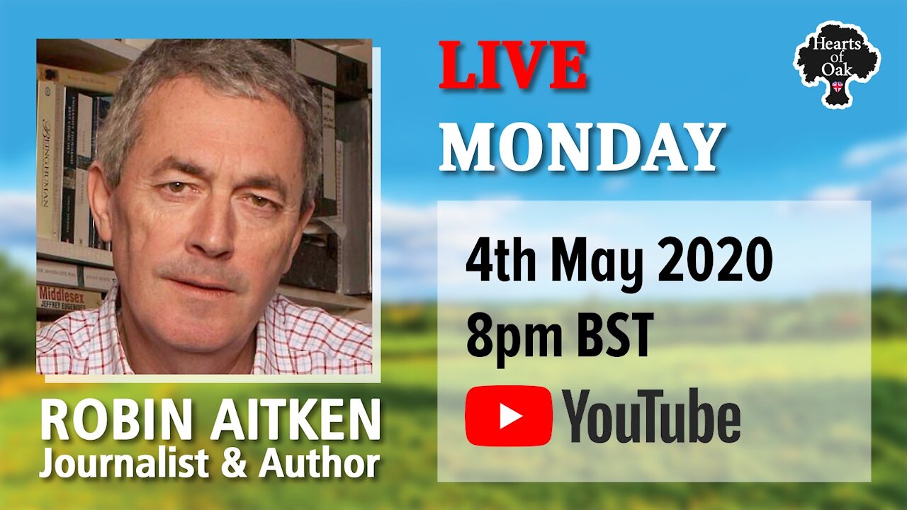 Hearts of Oak Livestream with Journalist and Author Robin Aitken 4.5.20