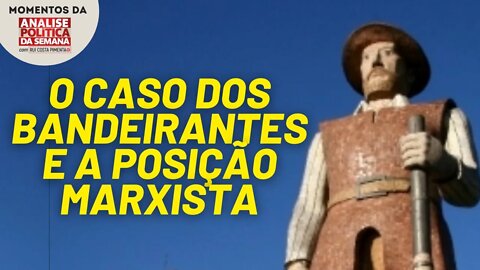 O caso dos bandeirantes e a posição marxista | Momentos da Análise Política da Semana