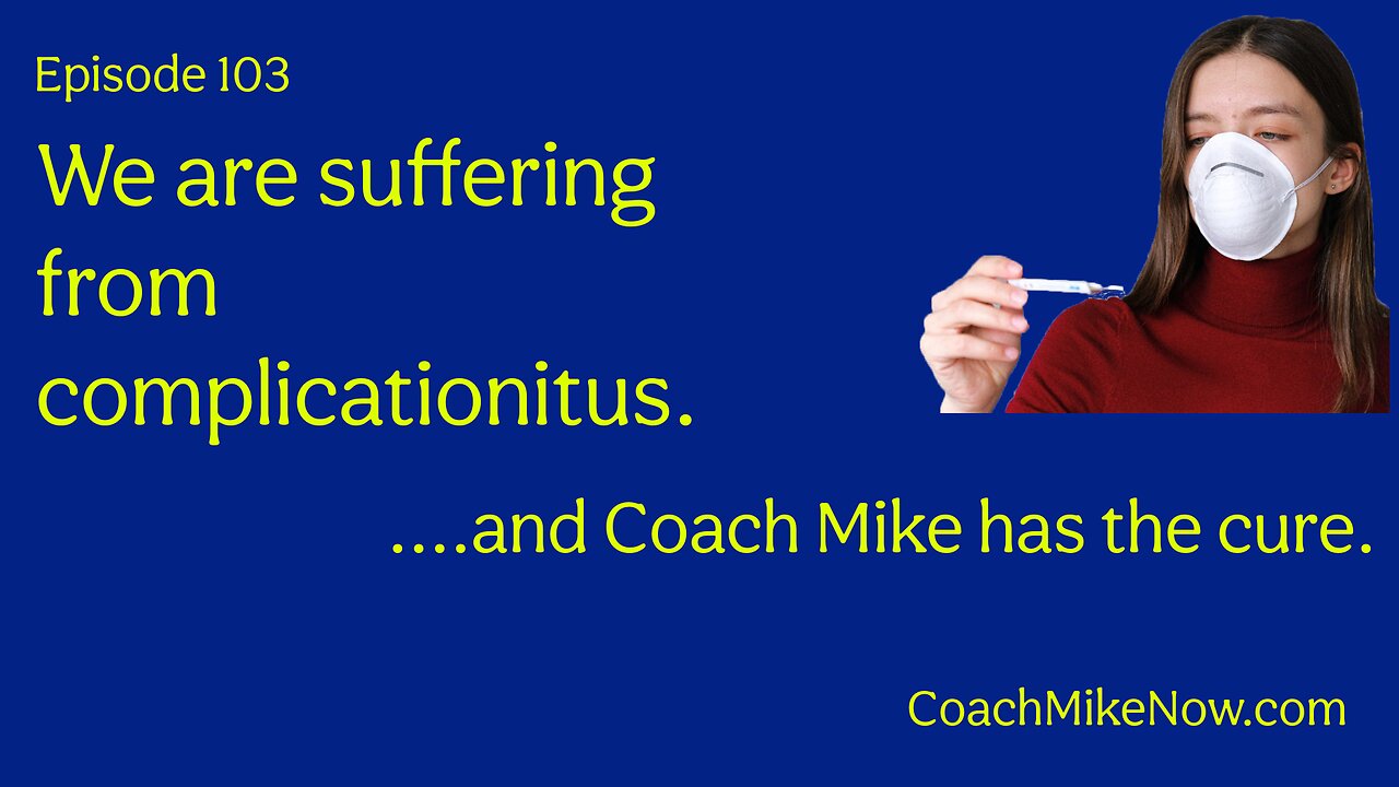 Coach Mike Now Episode 103 - We are suffering from complicationitus.