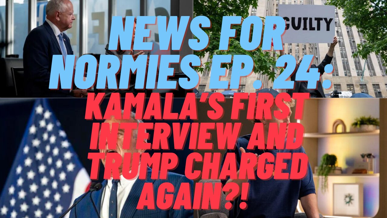 News for Normies Ep. 24: Kamala's First Interview and Trump Charged AGAIN?!