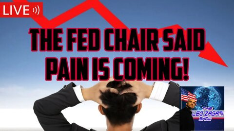 THE FED CHAIR SAID PAIN IS COMING!