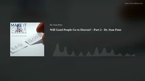 Will Good People Go to Heaven? - Part 2 - Dr. Stan Ponz