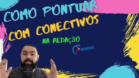 Como pontuar com conectivos na redação: ENEM e concursos