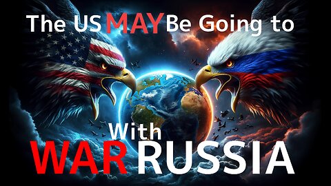 The US MAY Be Going to WAR With RUSSIA