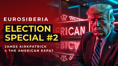 Eurosiberia Election Special #2 — James Kirkpatrick and the American Expat