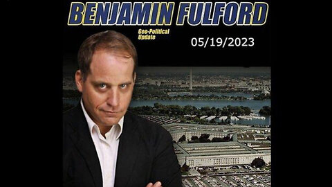BENJAMIN FULFORD - SITUATION UPDATE 5/19/23