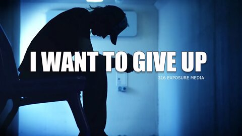 I WANT TO GIVE UP