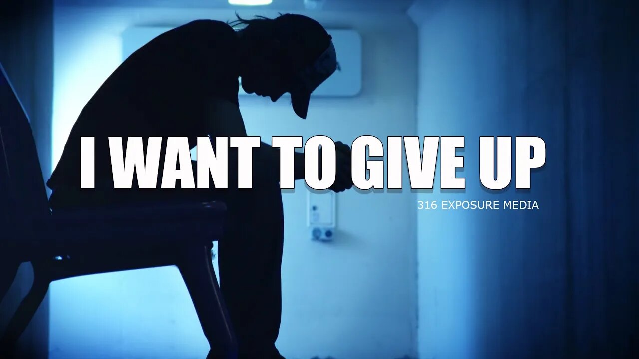 I WANT TO GIVE UP