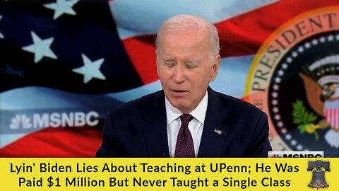 Lyin' Biden Lies About Teaching at UPenn; He Was Paid $1 Million But Never Taught a Single Class