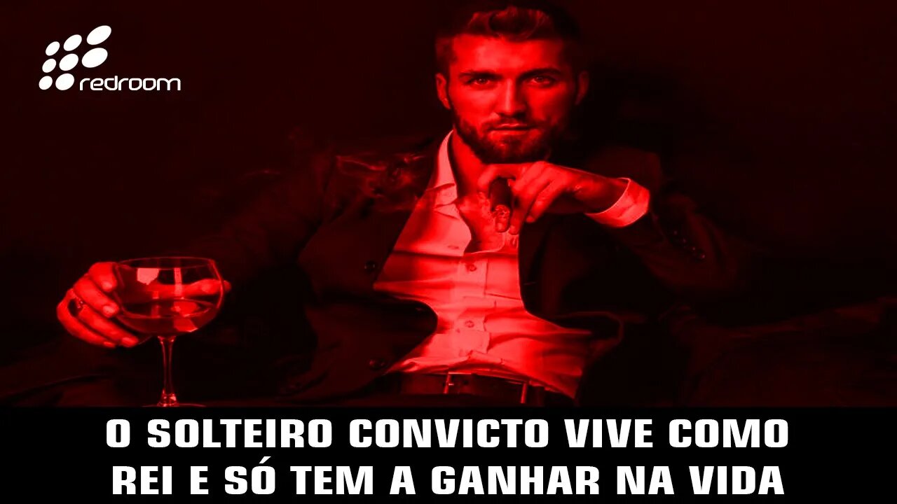 O SOLTEIRO CONVICTO VIVE COMO REI E SÓ TEM A GANHAR NA VIDA