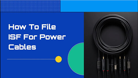 Navigating the ISF Process for Power Cables: Simplify Your Customs Procedures