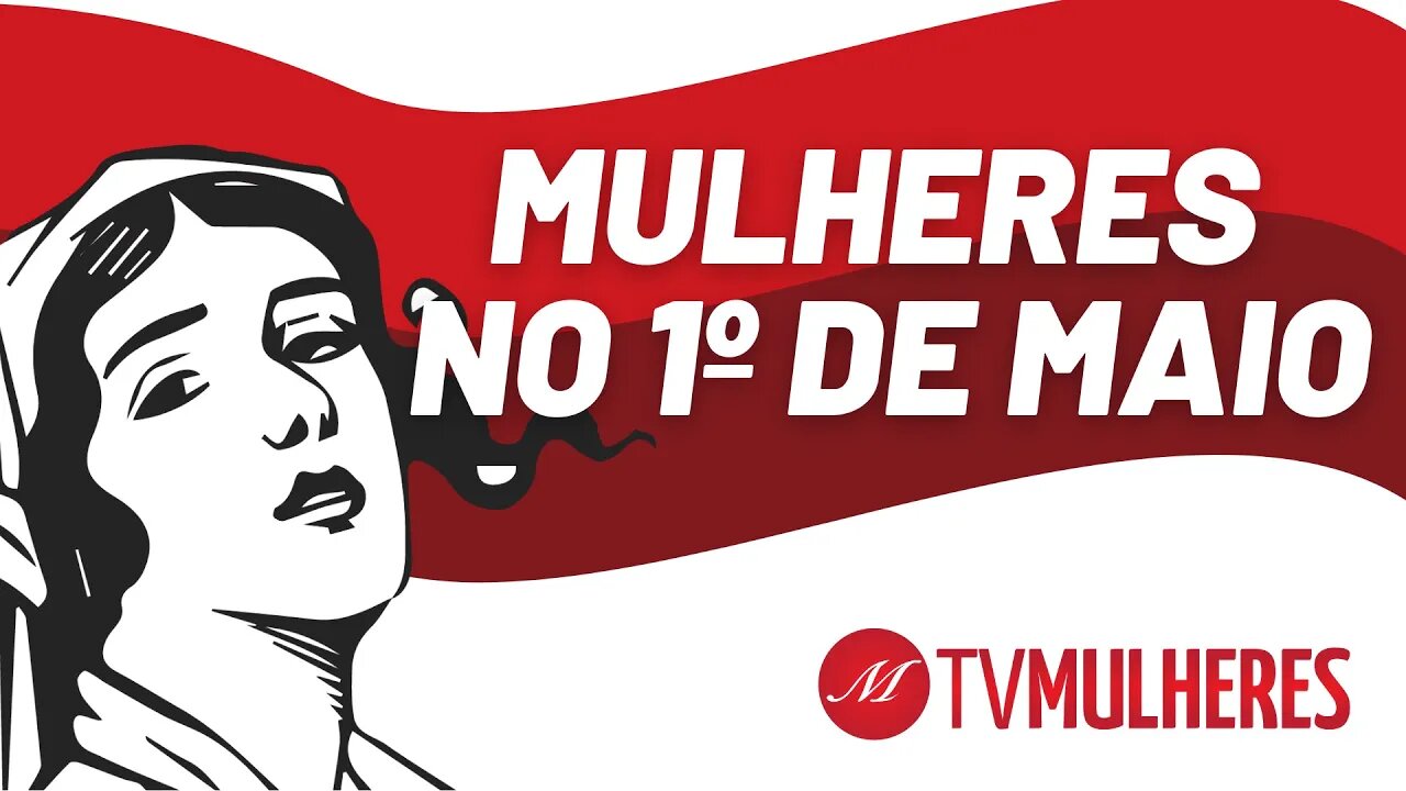 Mulheres no 1º de Maio, contra a opressão e a exploração - TV Mulheres nº 93 - 25/04/21