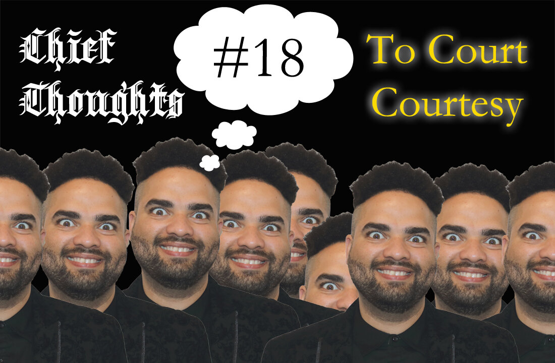 Chief Thoughts #018: To Court Courtesy