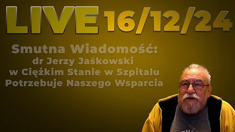 16/12/24 LIVE | dr Jerzy Jaśkowski w Ciężkim Stanie w Szpitalu, Potrzebuje Naszego Wsparcia