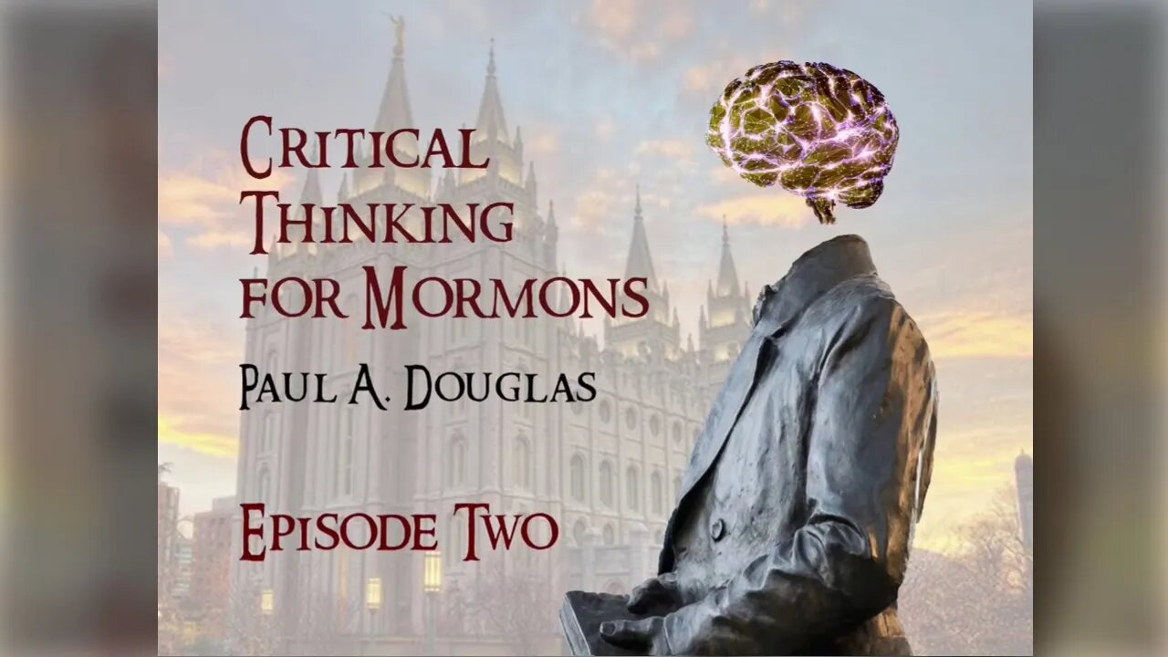 Critical Thinking For Mormons - Episode 2