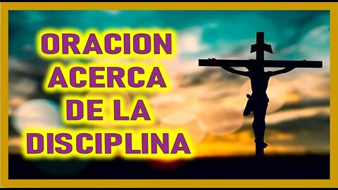 ORACION ACERCA DE LA DISCIPLINA
