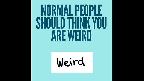 "Normal" people should think your weird