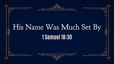 May 19, 2024 - Sunday PM MESSAGE - His Name Was Much Set By (1 Sam. 18:30)