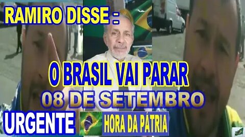 URGENTE : O BRASIL VAI PARAR, 08 DE SETEMBRO: DISSE RAMIRO.