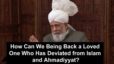 How Can We Being Back a Loved One Who Has Deviated from Islam and Ahmadiyyat?