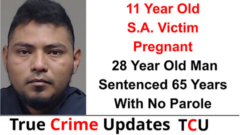 11 Year Old S.A. Victim Pregnant - 28 Year Old Man Sentenced 65 Years With No Parole