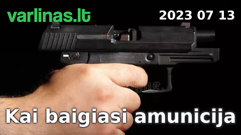 Varlinas tiesiogiai - 2023 07 13 - Kai baigiasi amunicija