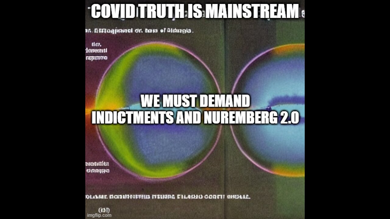 COVID TRUTH MAINSTREAM: WE MUST DEMAND INDICTMENTS AND NUREMBURG 2.0