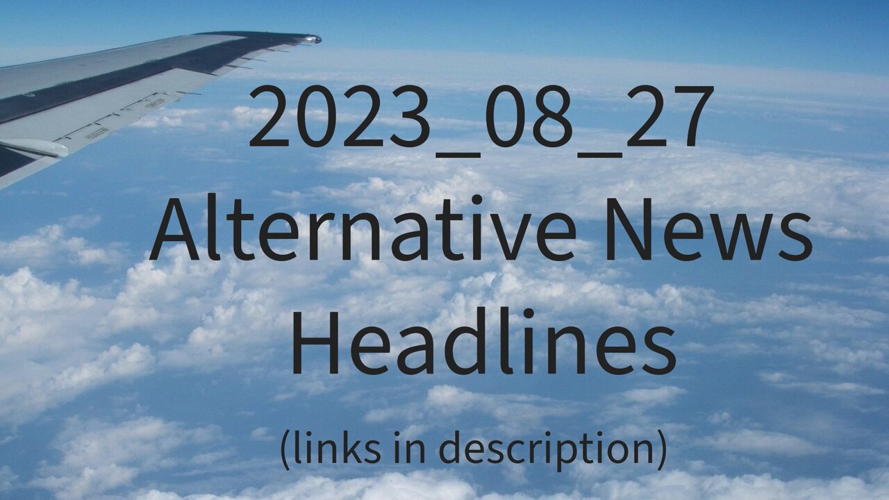 2023_08_27 Alternative News Headlines