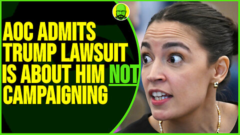 AOC ADMITS TRUMP LAWSUIT IS ABOUT HIM NOT CAMPAIGNING