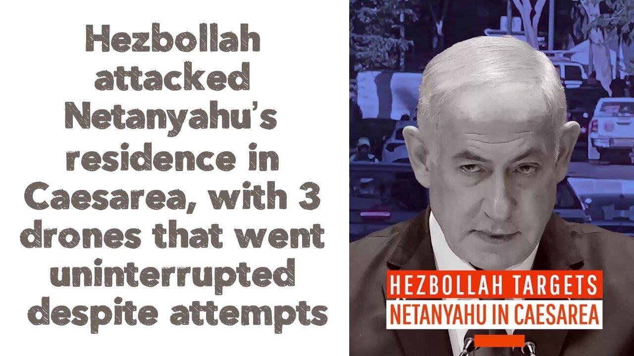 Hezbollah attacked Netanyahu’s residence in Caesarea, with 3 drones