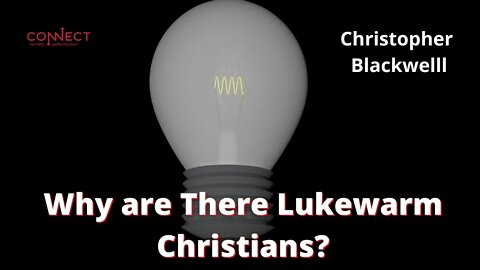 "Why are There Lukewarm Christians?" - Christopher Blackwell - 9/12/2022