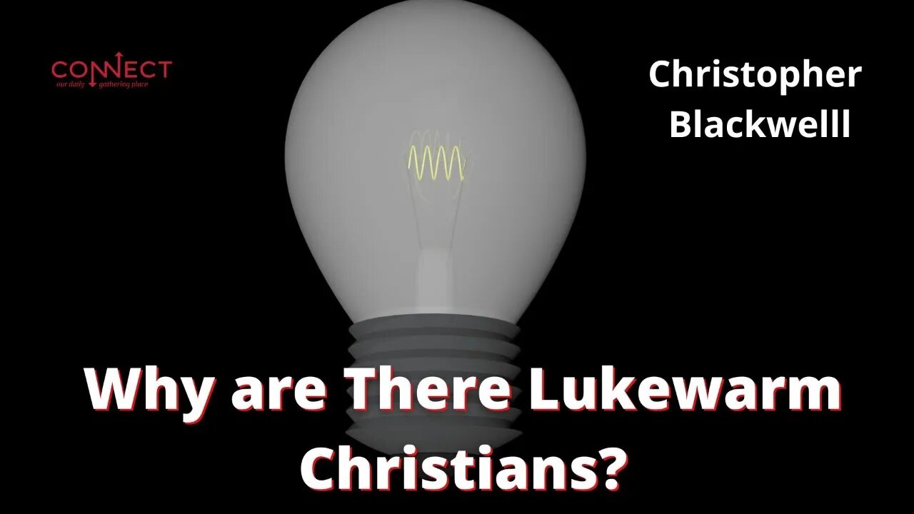 "Why are There Lukewarm Christians?" - Christopher Blackwell - 9/12/2022