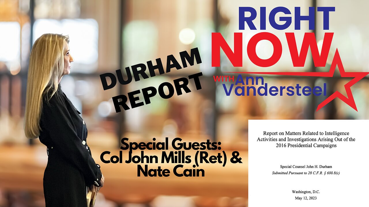 MAY 16, 2023 RIGHT NOW W/ANN VANDERSTEEL: DURHAM BOMBSHELLS - Nate Cain & Col John Mills