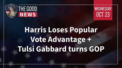 The Good News - Oct 23rd 2024: Harris Loses Popular Vote Advantage, Tulsi Gabbard turns GOP + More!