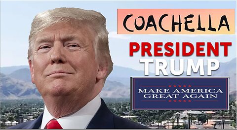 PRESIDENT DONALD J. TRUMP DELIVERS REMARKS TO MAKE AMERICA GREAT AGAIN RALLY IN COACHELLA, CA