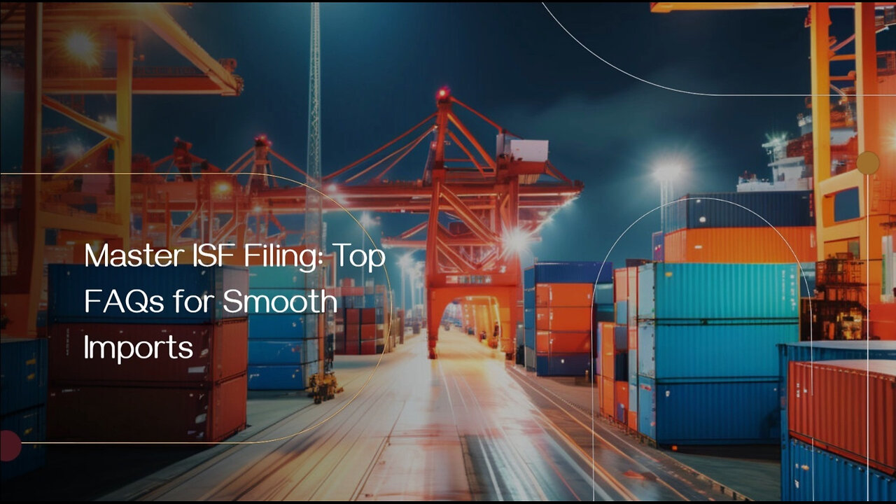 Demystifying ISF Filing: Your Key to Smooth Imports