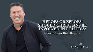 Heroes or Zeroes! Should Christians Be Involved in Politics with Pastor Rick Brown