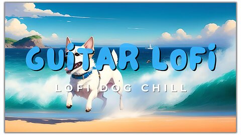 Lofi Dog Chill 🐶 Guitar Mix - [Songs To Study / Work With] - (Chill Out Music) - Mood LoFI - Hip Hop