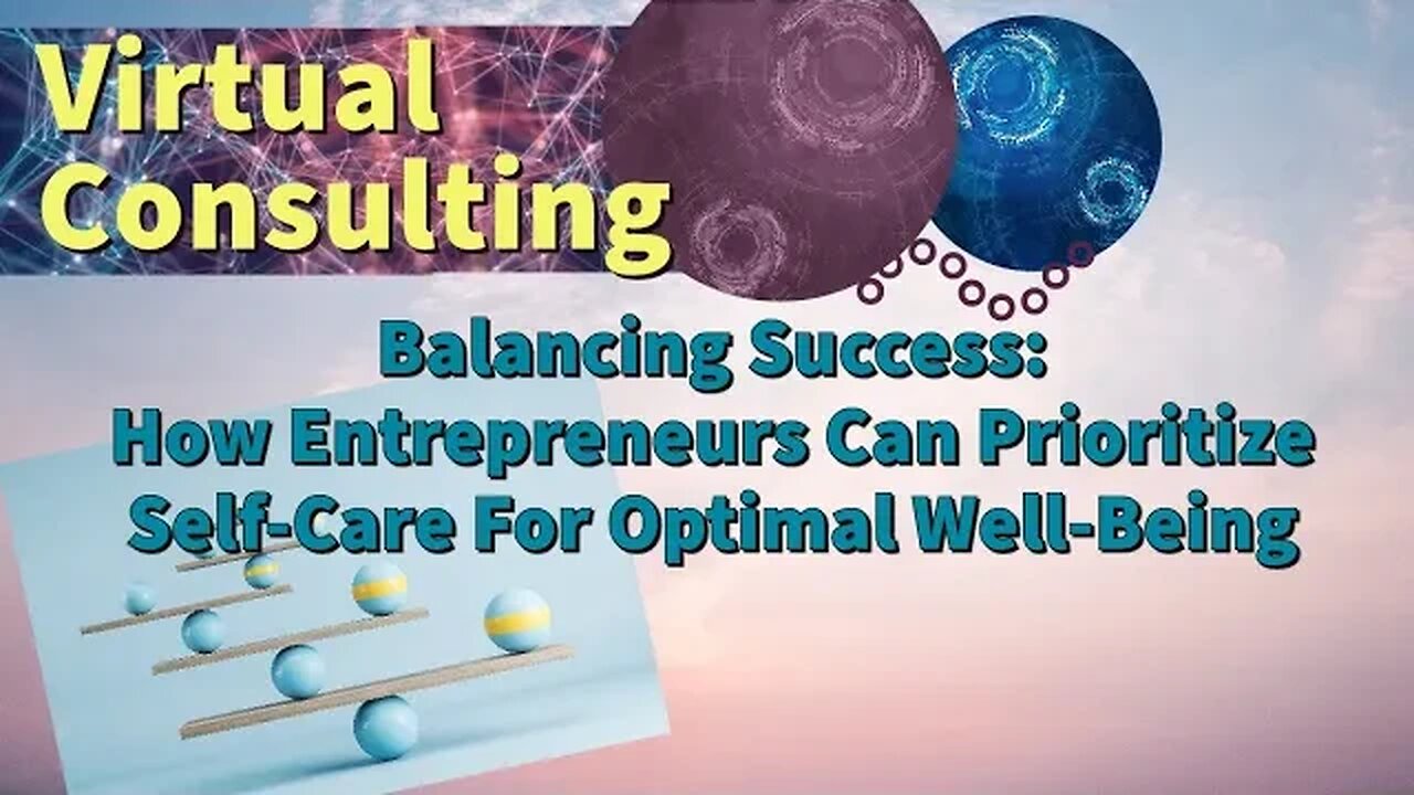 Balancing Success: How Entrepreneurs Can Prioritize Self-Care For Optimal Well-Being