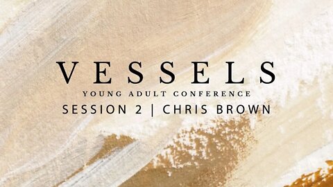 Vessels - Young Adult Conference | Session 2 | Chris Brown