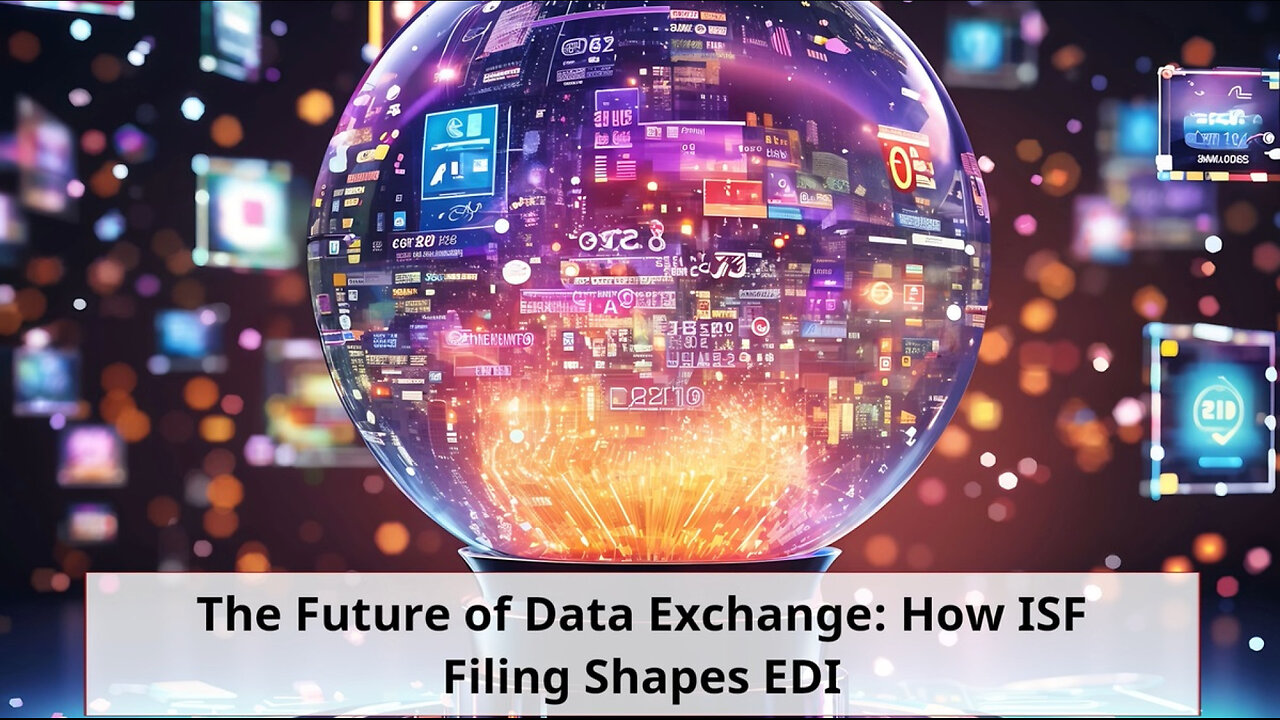 Streamlining Customs Brokerage: The Future of Data Exchange and ISF Filing